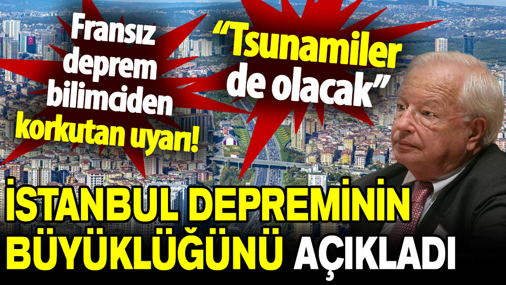 Fransız deprem bilimci İstanbul depreminin büyüklüğünü açıkladı