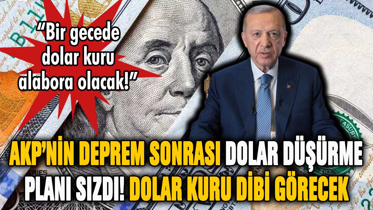 AKP'nin deprem sonrası dolar düşürme planı sızdı! Dolar kuru bir gecede dibi görecek