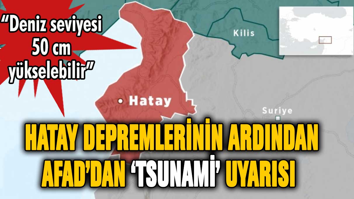 Hatay'da depremlerin ardından 'tsunami' uyarısı yapıldı!