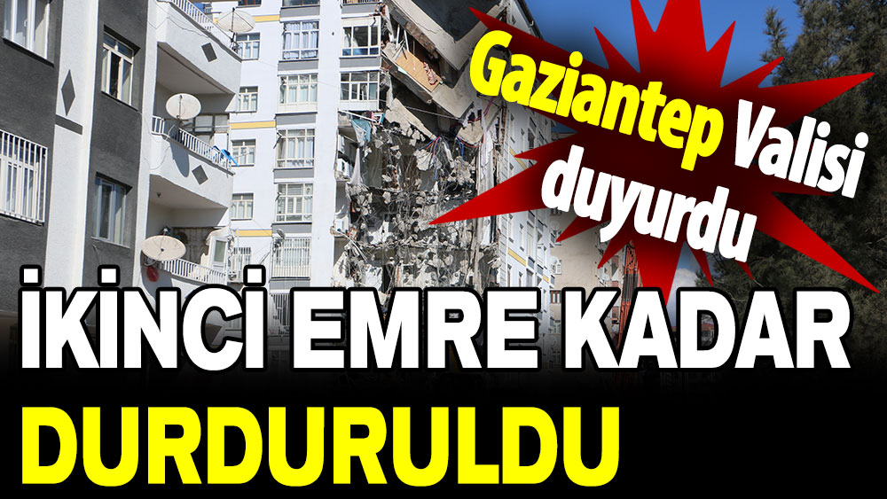 Gaziantep Valisi duyurdu: Hasarlı binalardan eşya alımı durduruldu!
