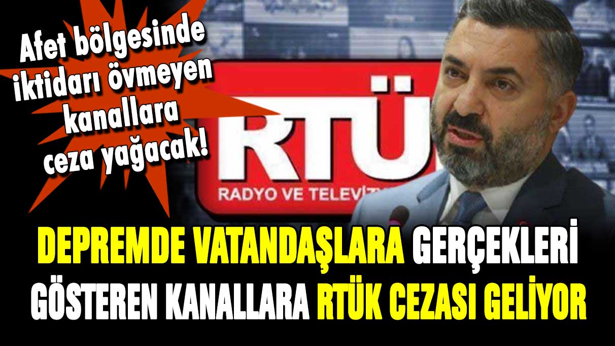 Depremde gerçekleri yayınlayanlara RTÜK cezası geliyor!