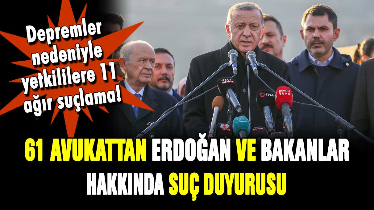61 avukattan Erdoğan ve bakanlar hakkında suç duyurusu!