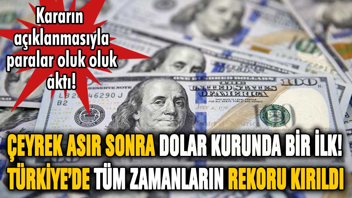 Çeyrek asır sonra dolar kurunda bir ilk yaşandı! Türkiye'de tüm zamanların rekoru kırıldı