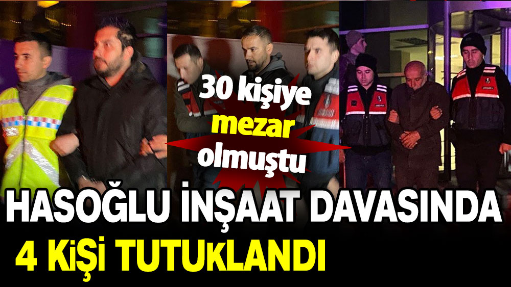 30 kişiye mezar olan Hasoğlu İnşaat davasında 4 kişi tutuklandı!