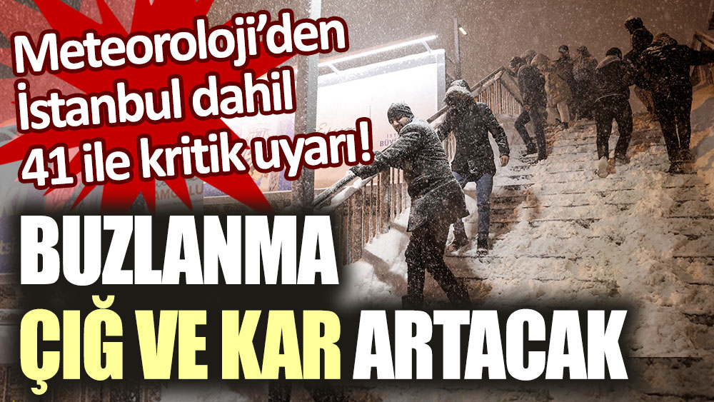 Meteoroloji'den İstanbul dahil 42 ile kritik uyarı! Buzlanma, çığ ve kar artacak