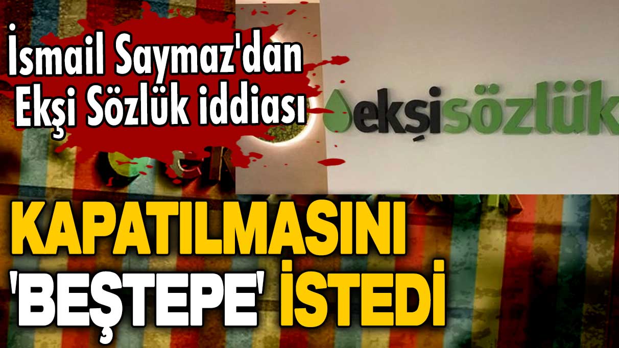 İsmail Saymaz'dan Ekşi Sözlük iddiası: Kapatılmasını 'Beştepe' istedi