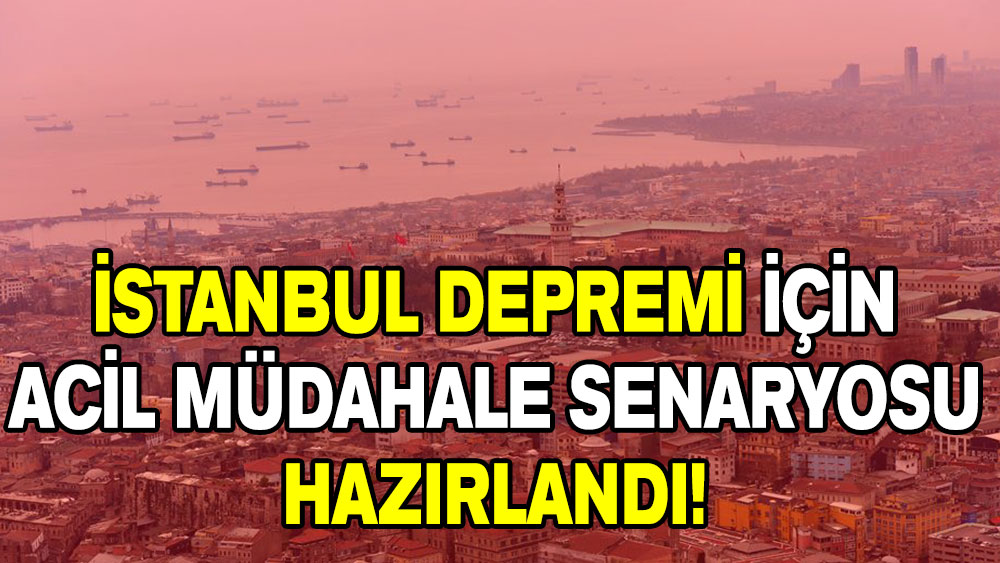 İstanbul depremi için acil müdahale senaryosu hazırlandı!