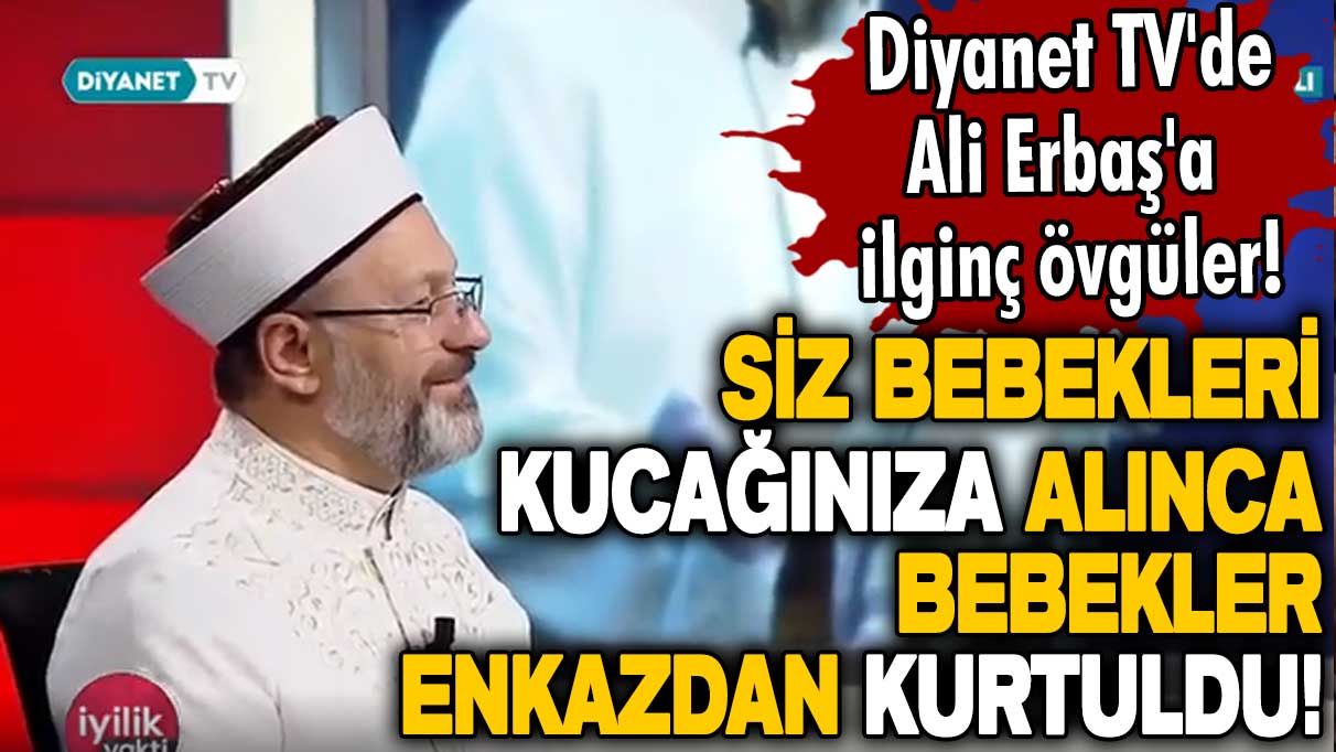 Diyanet TV'de Ali Erbaş'a ilginç övgüler: Siz bebekleri kucağınıza alınca Rabbim nimet verdi, bebekler kurtulmaya başladı