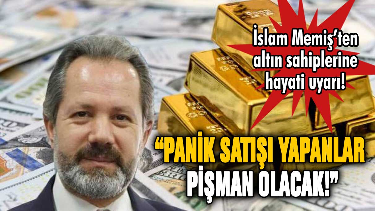 İslam Memiş altın için tarih verdi: Panik satışı yapanlar zarar edecek!