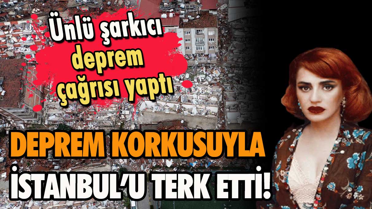 Deprem korkusuyla İstanbul’u terk etti! Ünlü şarkıcı deprem çağrısında bulundu