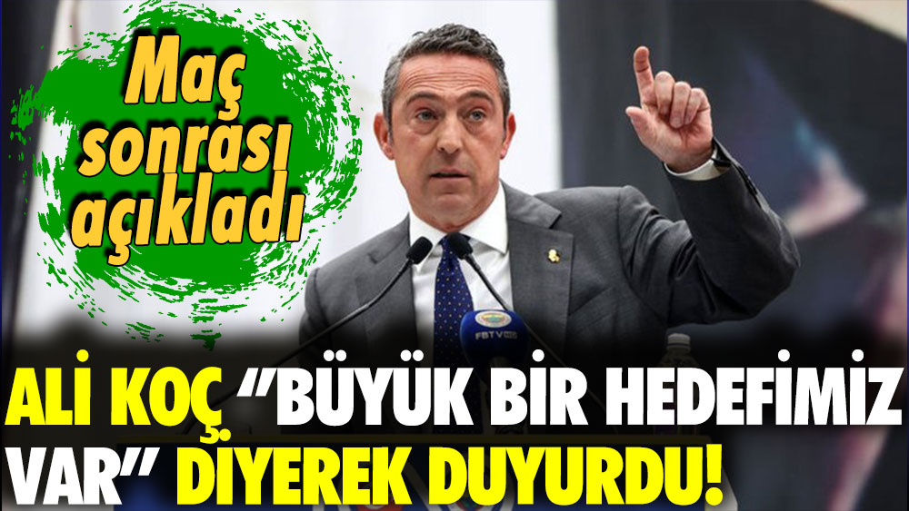 Fenerbahçe Başkanı Ali Koç ''Büyük bir çalışmamız var'' diyerek duyurdu