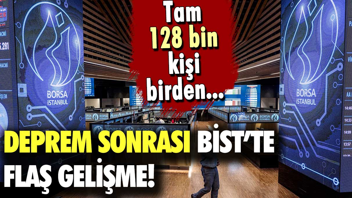 Tam 128 bin kişi! Deprem sonrası Borsa İstanbul'da flaş gelişme