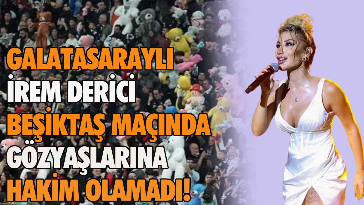 Galatasaraylı İrem Derici Beşiktaş maçında gözyaşlarına hakim olamadı! Gözyaşları sel olup aktı