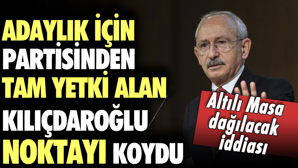 Adaylık için partisinden tam yetki alan Kılıçdaroğlu noktayı koydu!