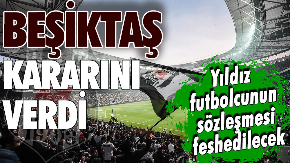 Beşiktaş yıldız futbolcusunun sözleşmesini feshetmeye hazırlanıyor