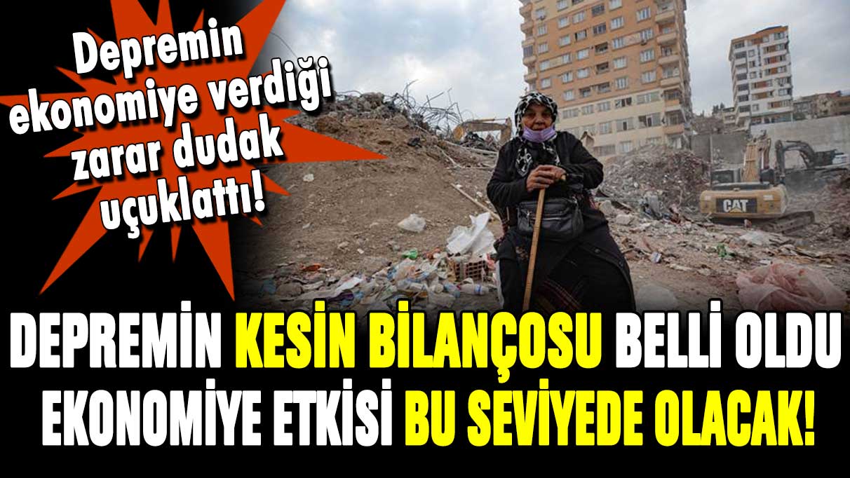 Deprem felaketinin Türkiye ekonomisine verdiği zarar belli oldu!