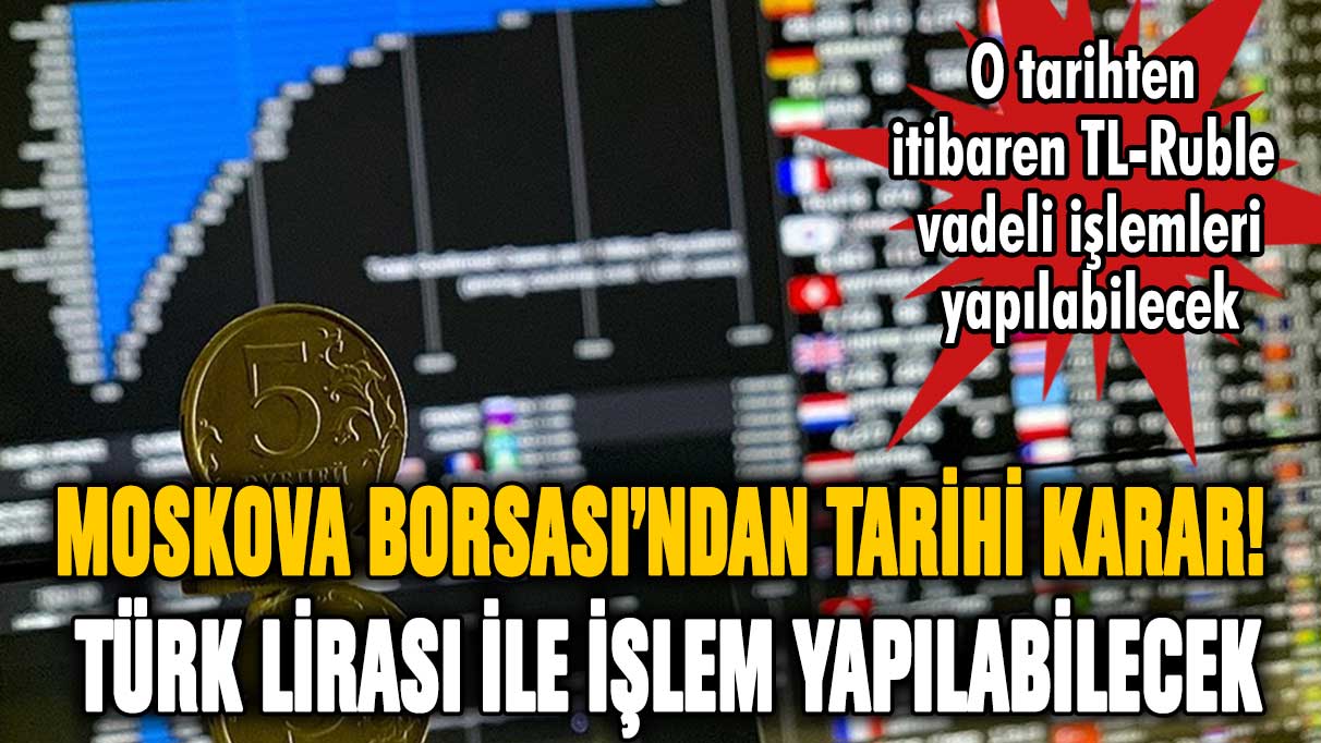 Moskova Borsası'ndan tarihi karar! Türk lirası işlemlere açılacak