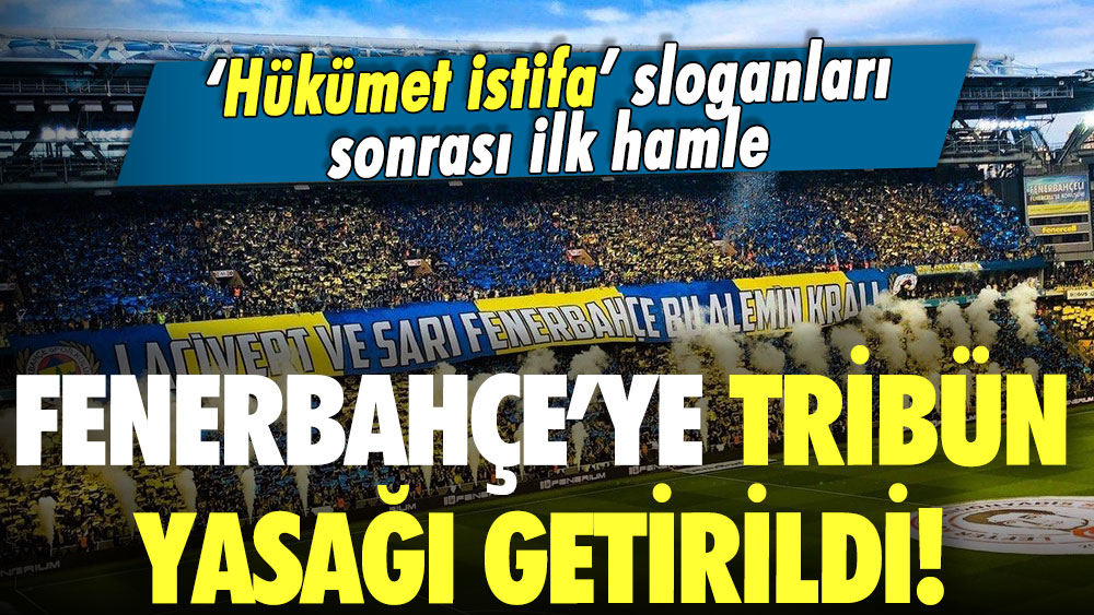 'İstifa' sloganları sonrası Fenerbahçe taraftarına tribün yasağı!