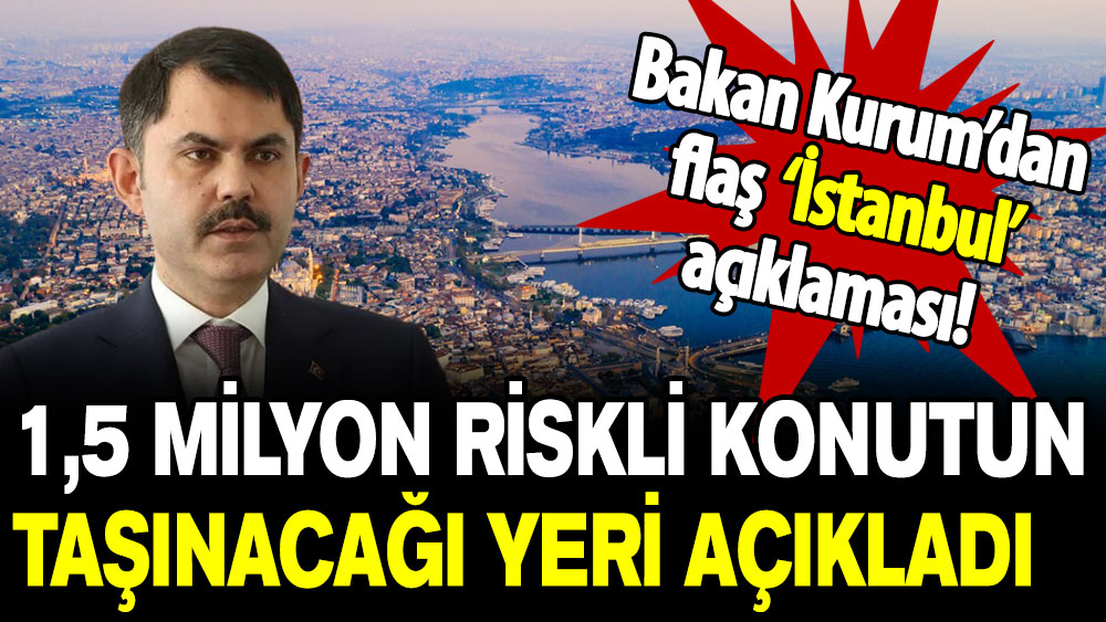 Bakan Kurum’dan flaş açıklama: İstanbul'da 1,5 milyon riskli konutun taşınacağı yeri duyurdu!
