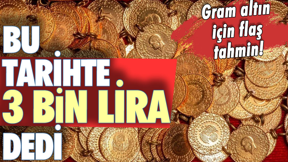 Gram altın sahipleri dikkat: İlk kez 3 bin lira için tarih verildi