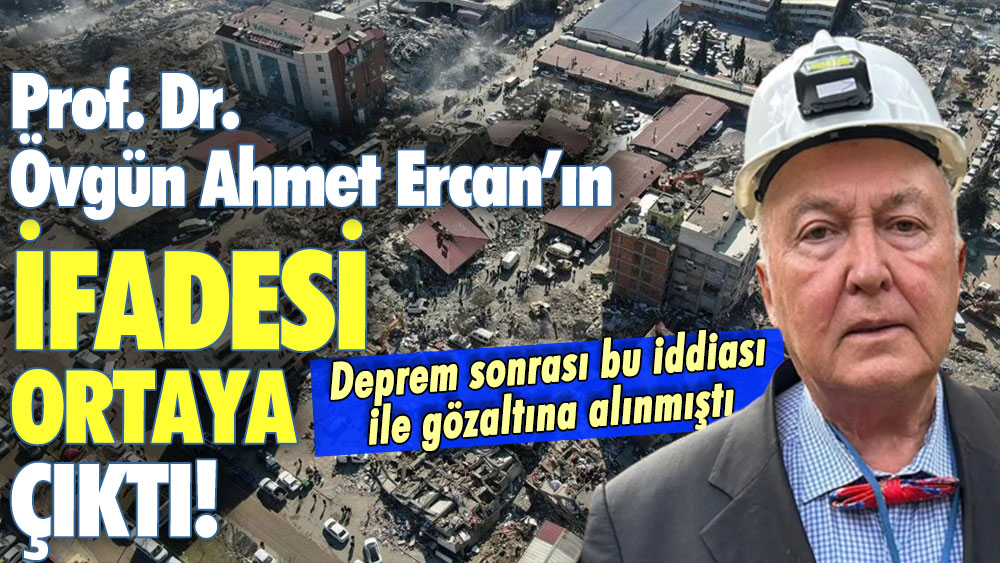 Deprem sonrası bu iddiası nedeniyle gözaltına alınmıştı: Prof. Dr.  Ahmet Ercan'ın ifadesi ortaya çıktı