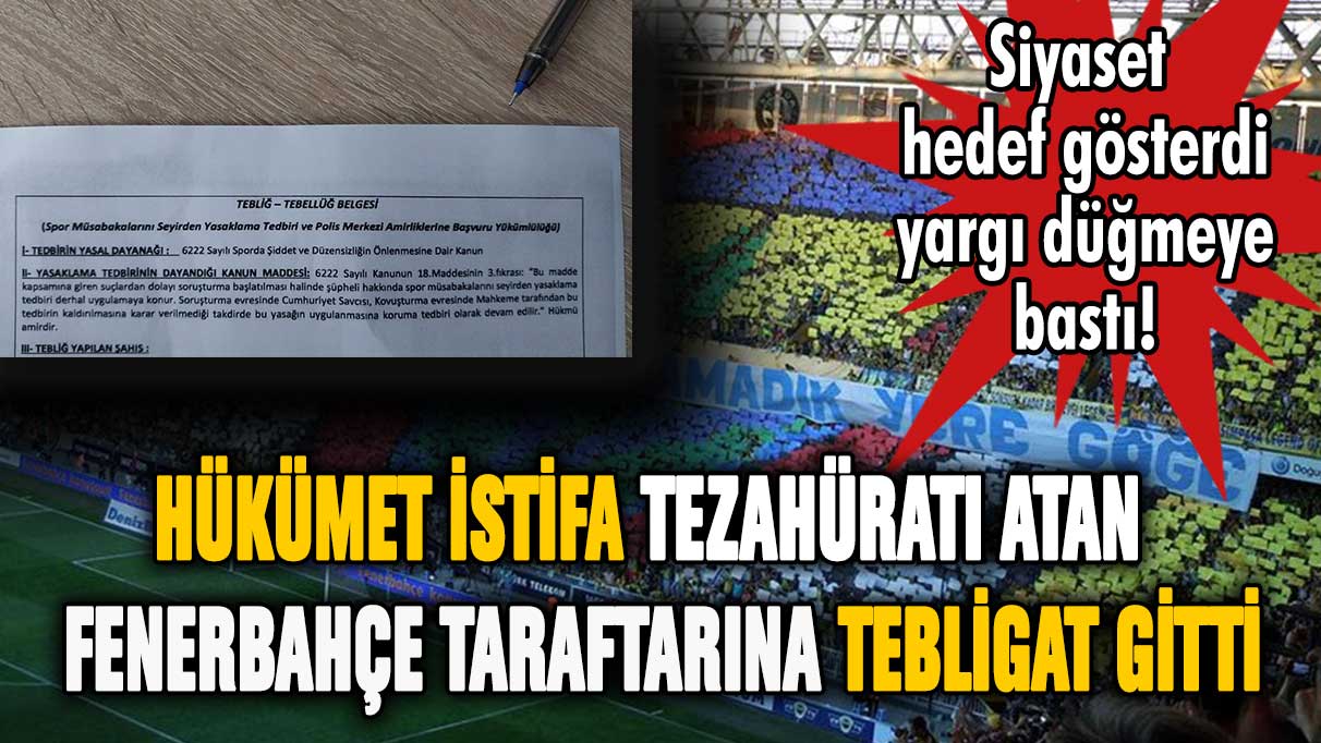 ''Hükümet istifa'' diyen Fenerbahçe taraftarına tebligat gönderildi!