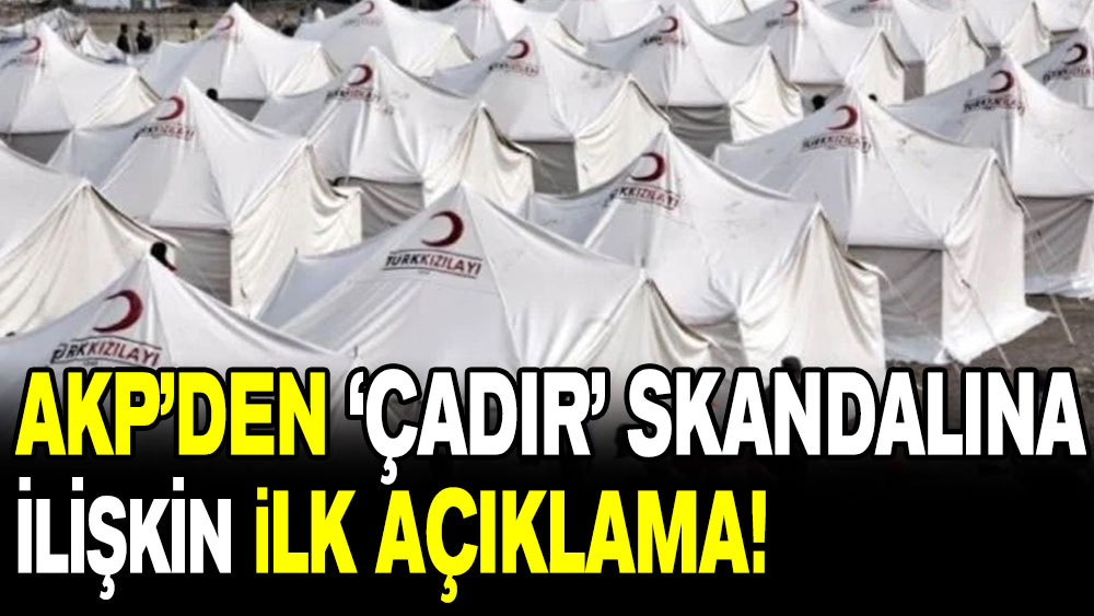 AKP’den çadır skandalına ilişkin ilk açıklama: Kızılay keşke...
