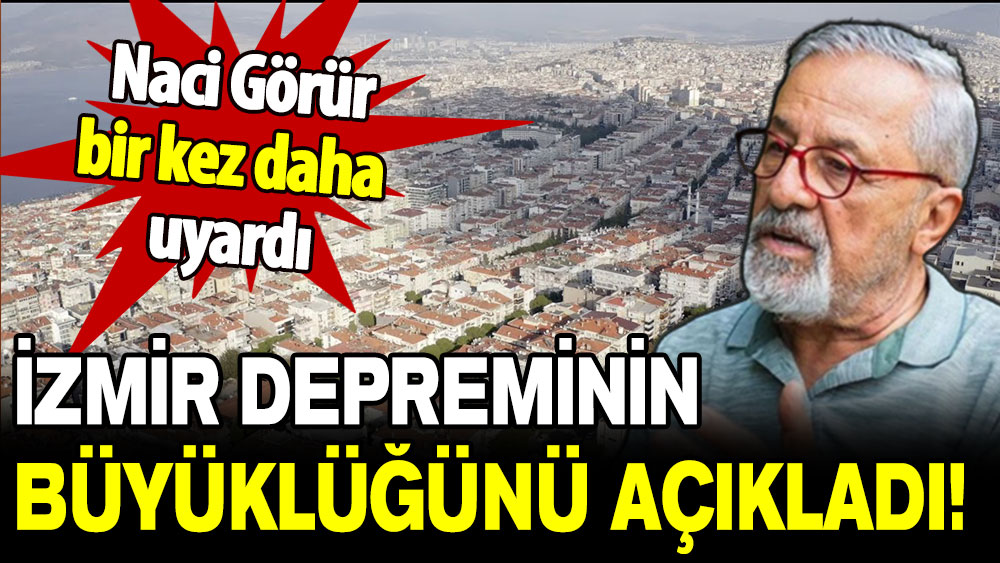 Naci Görür, yeniden uyardı: İzmir depreminin büyüklüğünü açıkladı!