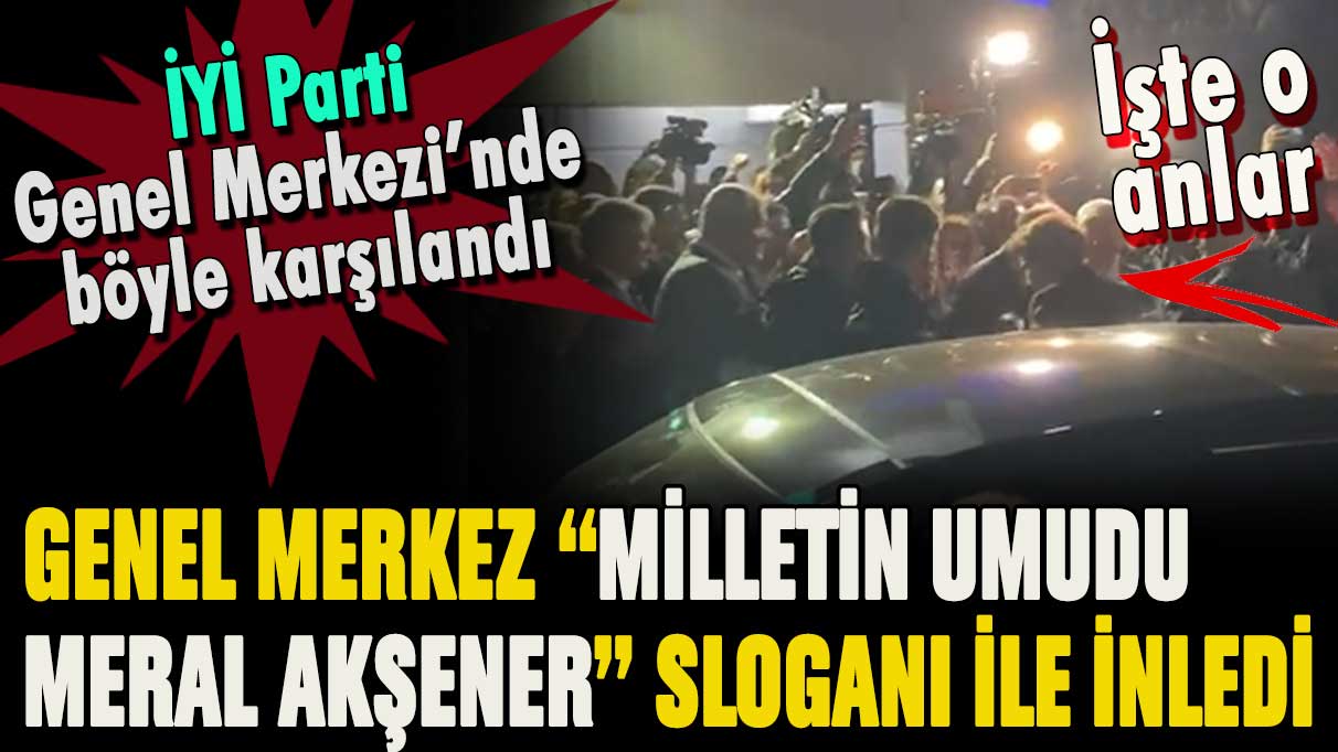 Akşener İYİ Parti Genel Merkezi'nde ''Milletin umudu Meral Akşener'' sloganları ile karşılandı