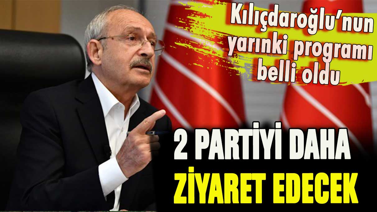 Kılıçdaroğlu 2 partiyle daha görüşecek: İşte CHP liderinin programı