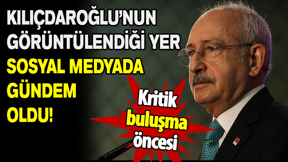 Kılıçdaroğlu’nun kritik buluşma öncesi görüntülendiği yer sosyal medyada gündem oldu!