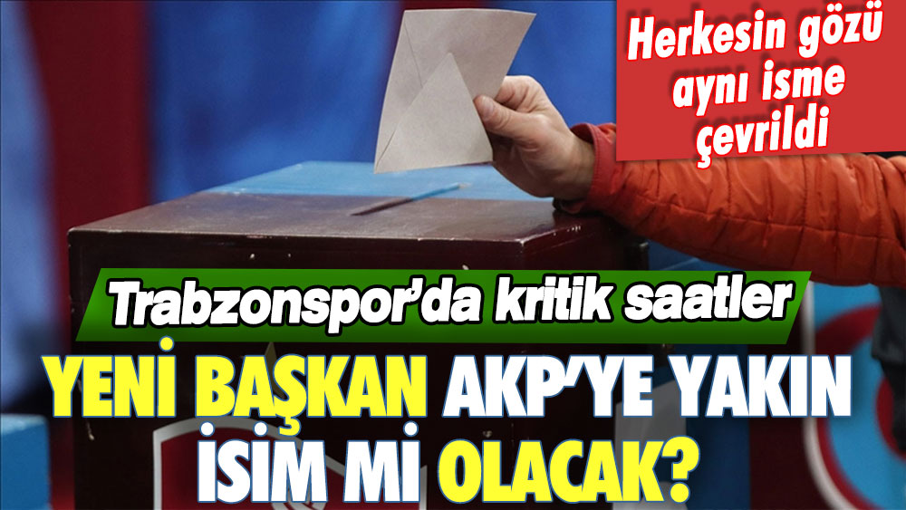 Trabzonspor'da başkanlık için onun adı geçiyor: İşte AKP'ye yakın olası başkan