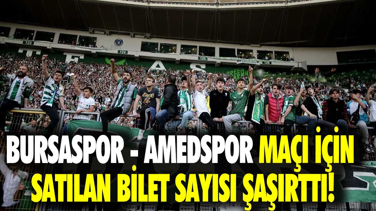 Bursaspor - Amedspor maçı için satılan bilet sayısı şaşırttı!