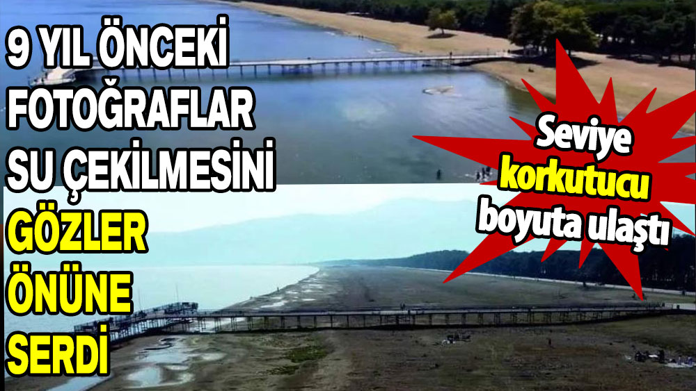 İznik Gölü'nde kritik seviye: 9 yıl önceki fotoğraflar su çekilmesini gözler önüne serdi!