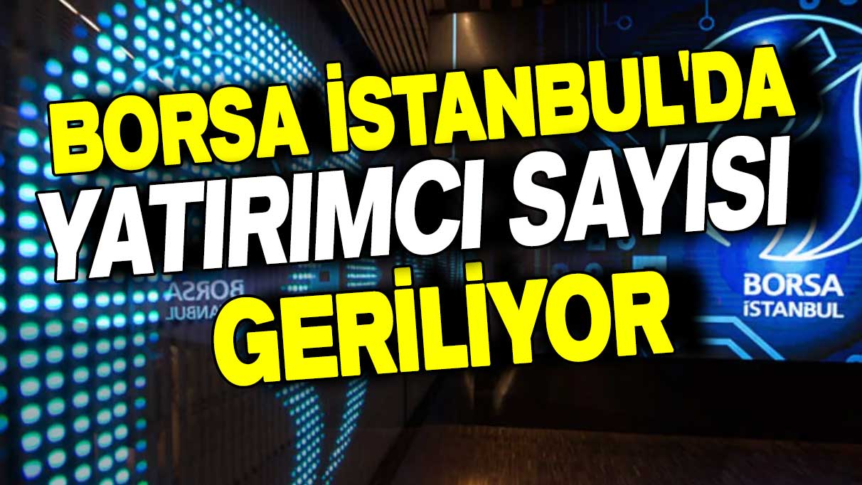 Borsa İstanbul'da yatırımcı sayısı geriliyor