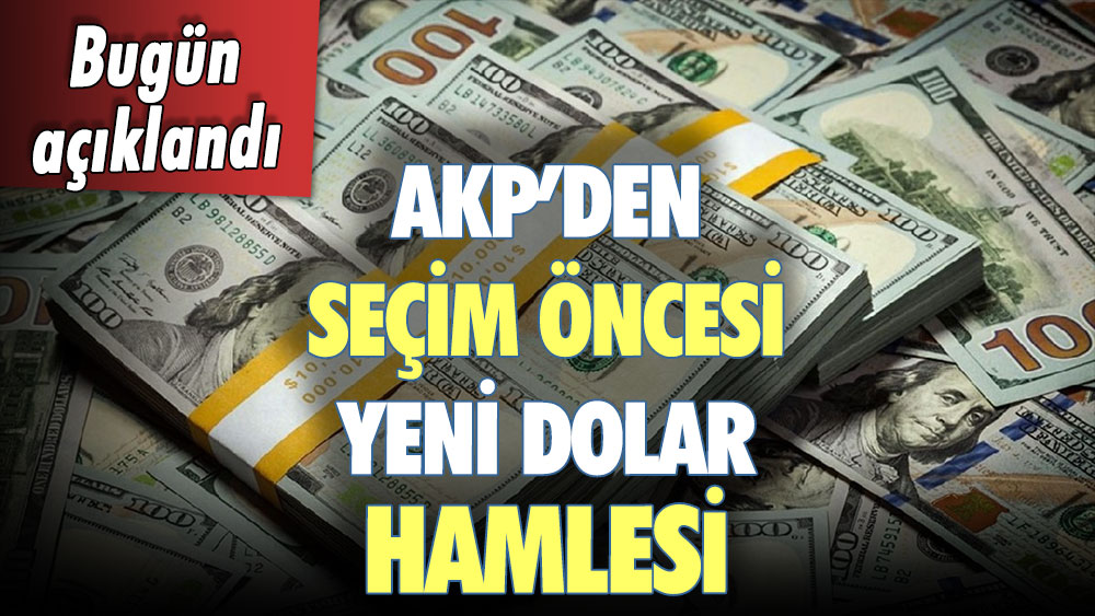 AKP'den seçim öncesi yeni dolar hamlesi: Bugün açıklandı