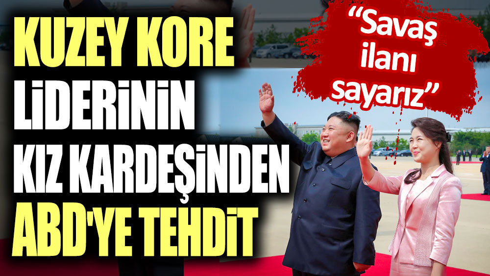 Kuzey Kore Liderinin kız kardeşinden ABD'ye tehdit: Savaş ilanı sayarız!