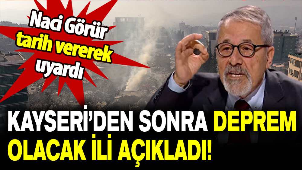 Naci Görür uyardı: Kayseri’den sonra deprem olacak ili açıkladı!