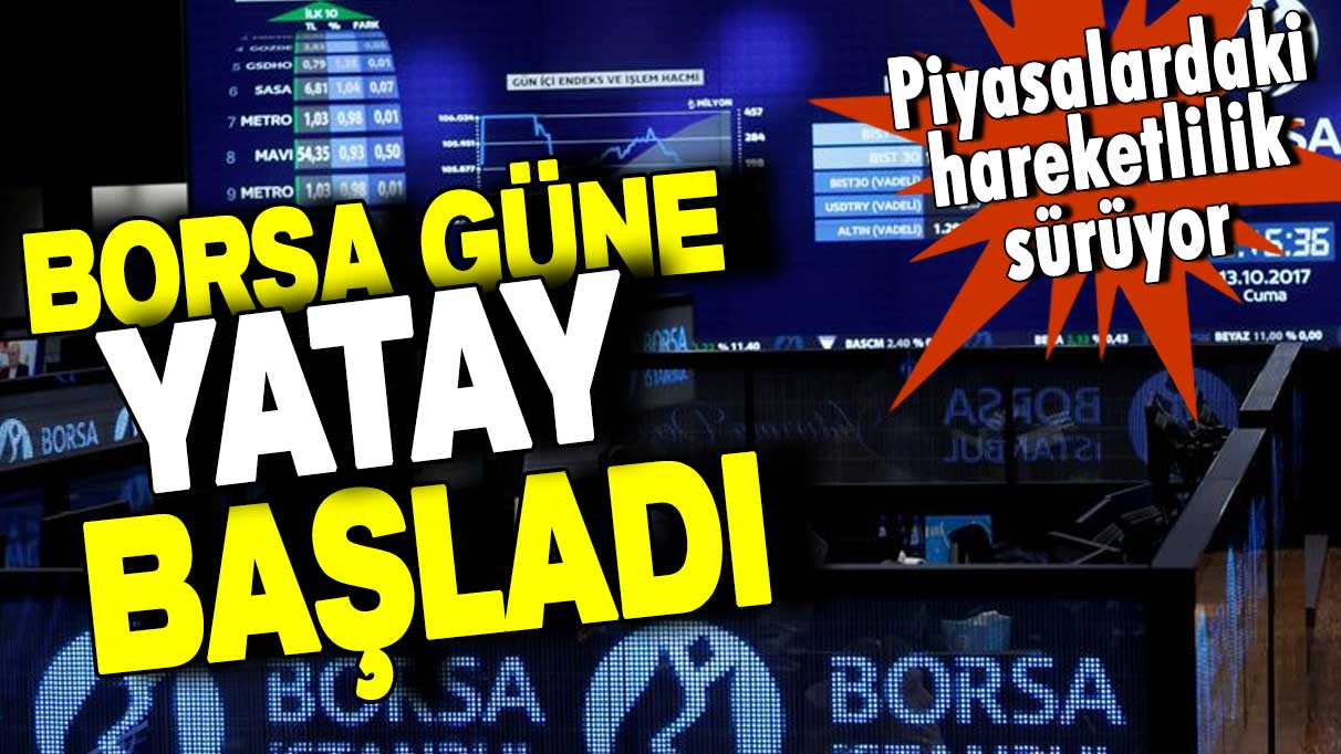 Piyasalardaki hareketlilik sürüyor! Borsa İstanbul güne yatay başladı