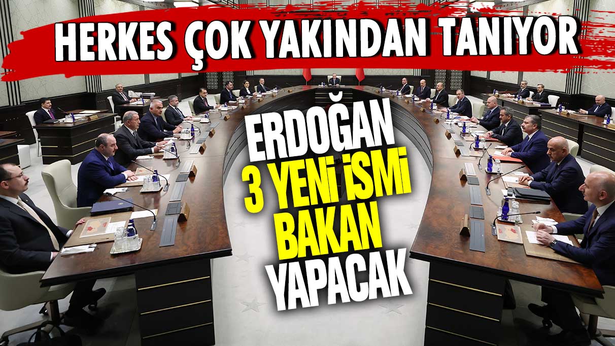 Erdoğan 3 yeni ismi bakan yapacak! Herkes çok yakından tanıyor