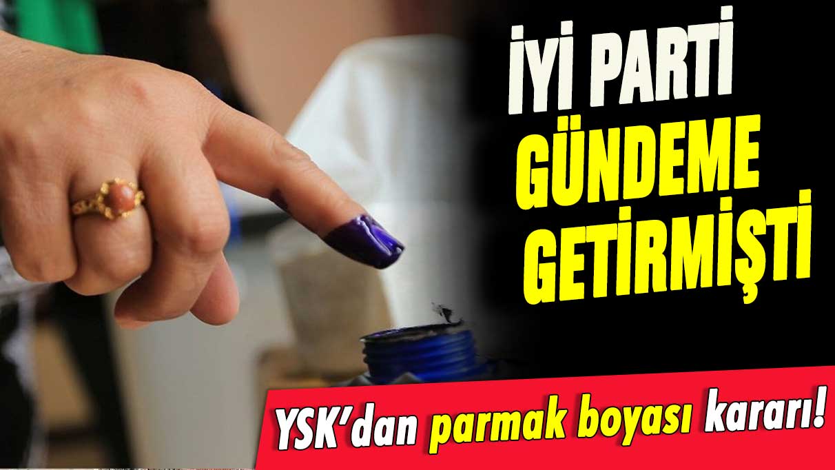 İYİ Parti gündeme getirmişti: YSK 'parmak boyası' kararını açıkladı
