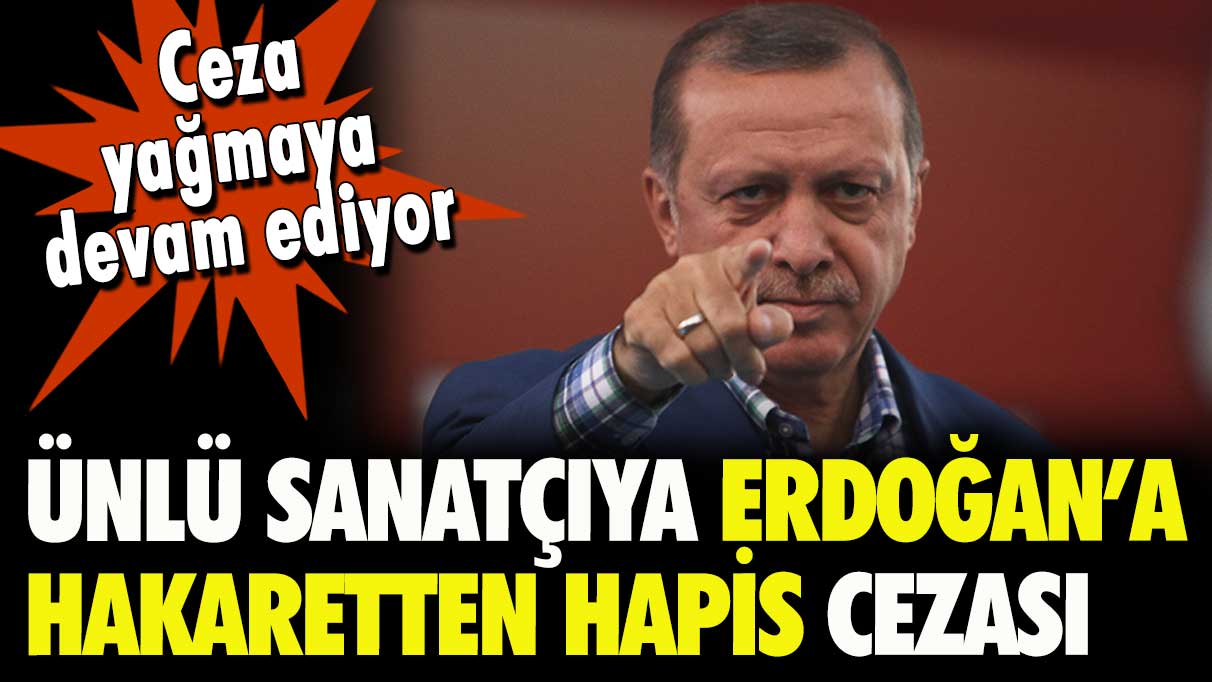 Ünlü sanatçı Erdoğan'a hakaretten hapis yedi!