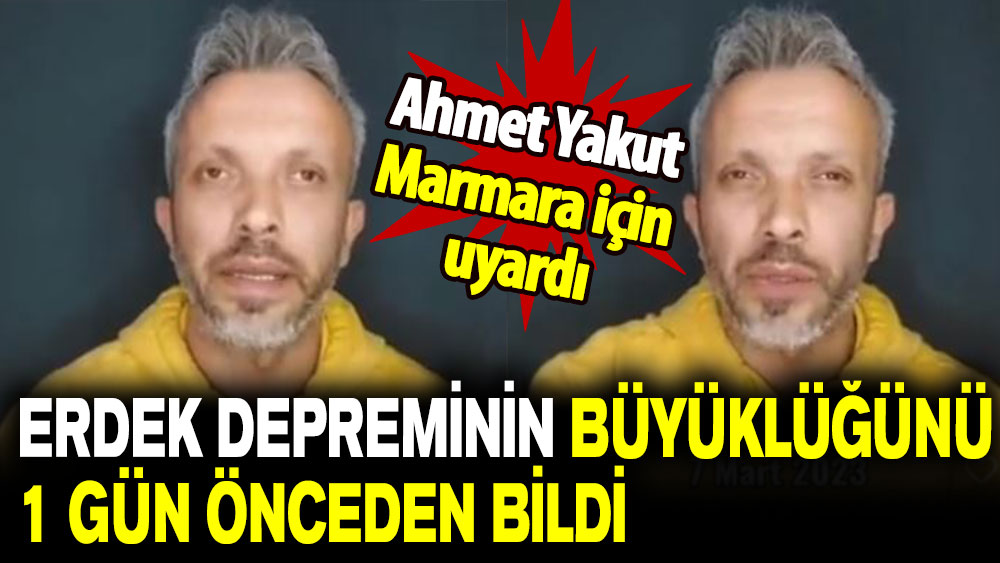 Ahmet Yakut Marmara için uyardı: Erdek depreminin büyüklüğünü 1 gün önceden bildi!