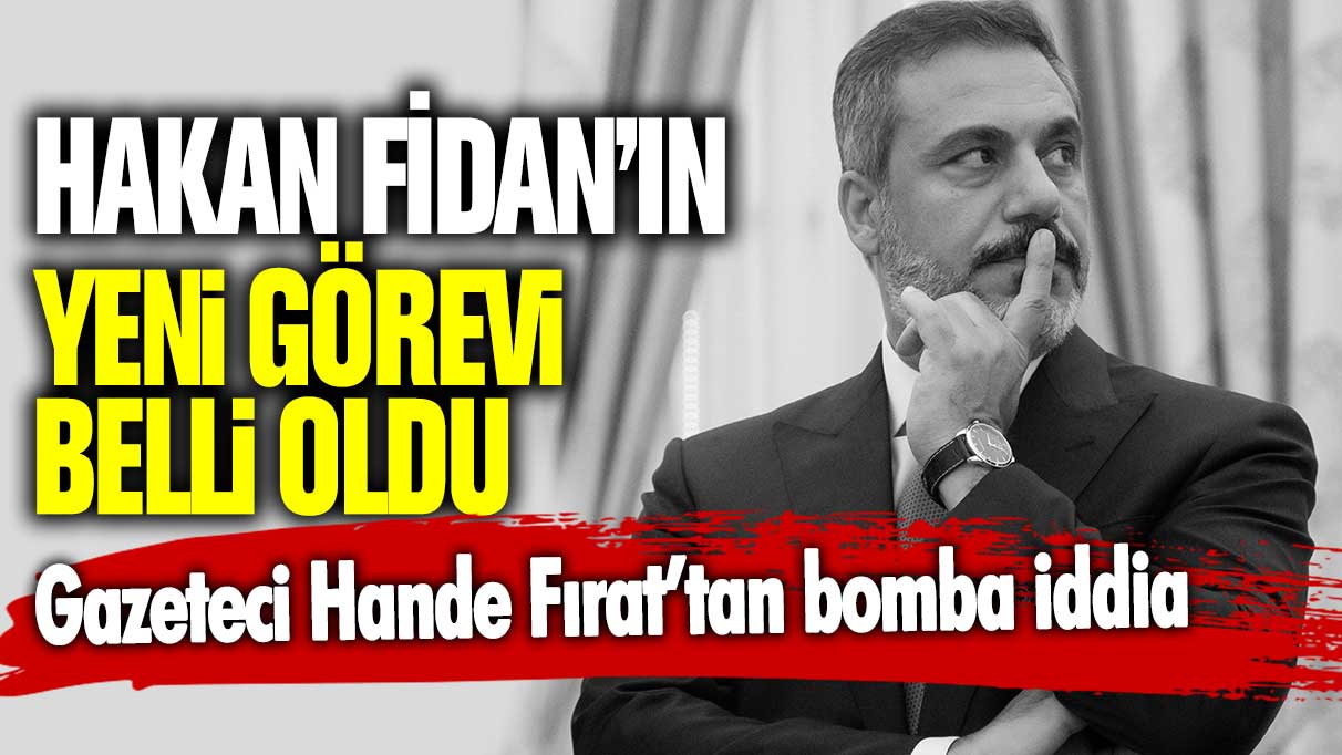 Gazeteci Hande Fırat'tan bomba iddia! Hakan Fidan'ın yeni görevi belli oldu