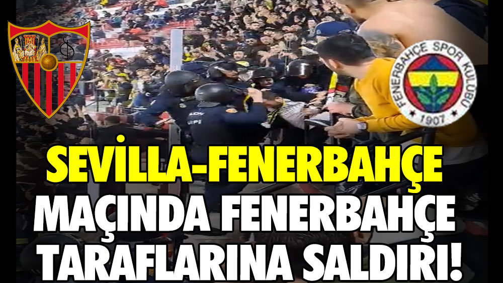 Sevilla-Fenerbahçe maçında Fenerbahçe taraflarına saldırı!