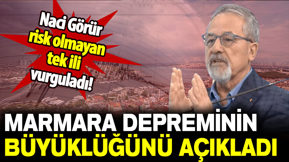 Naci Görür risk olmayan ili işaret etti: Marmara depreminin büyüklüğünü açıkladı!