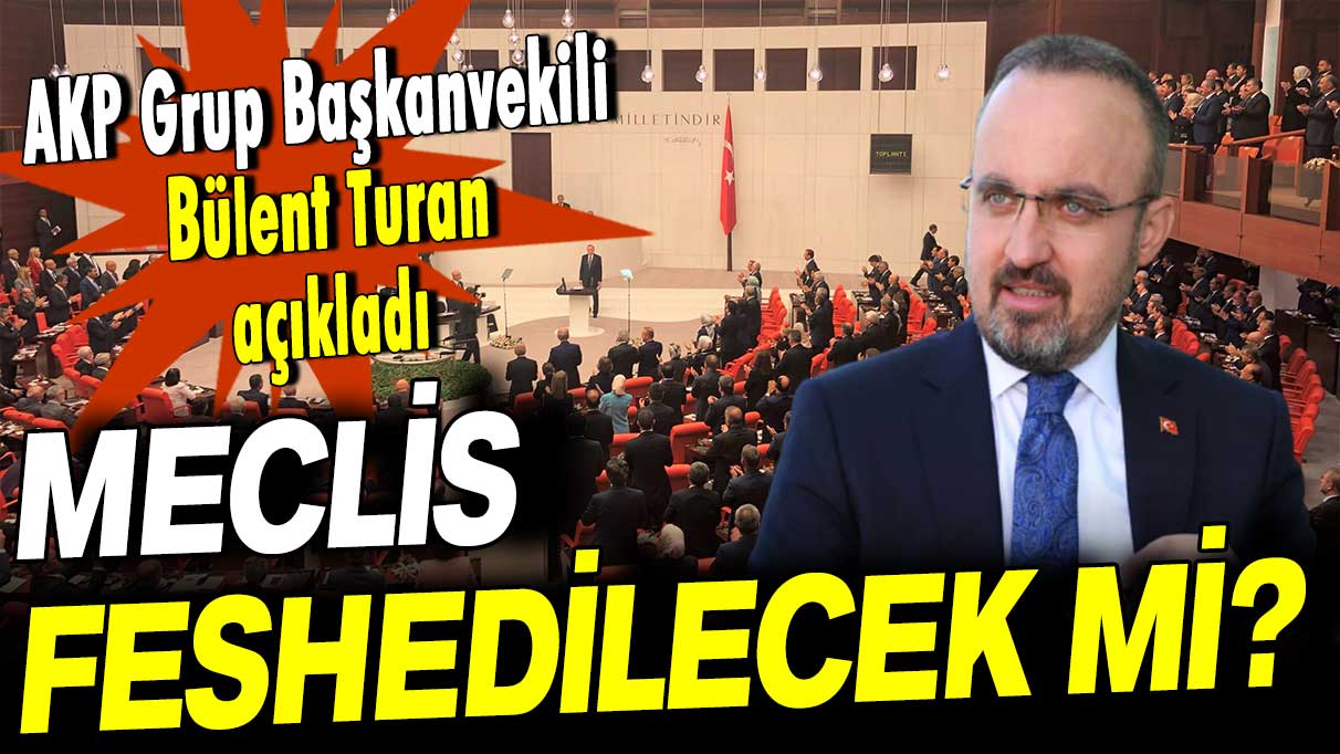 AKP Grup Başkanvekili Bülent Turan açıkladı: Meclis feshedilecek mi?