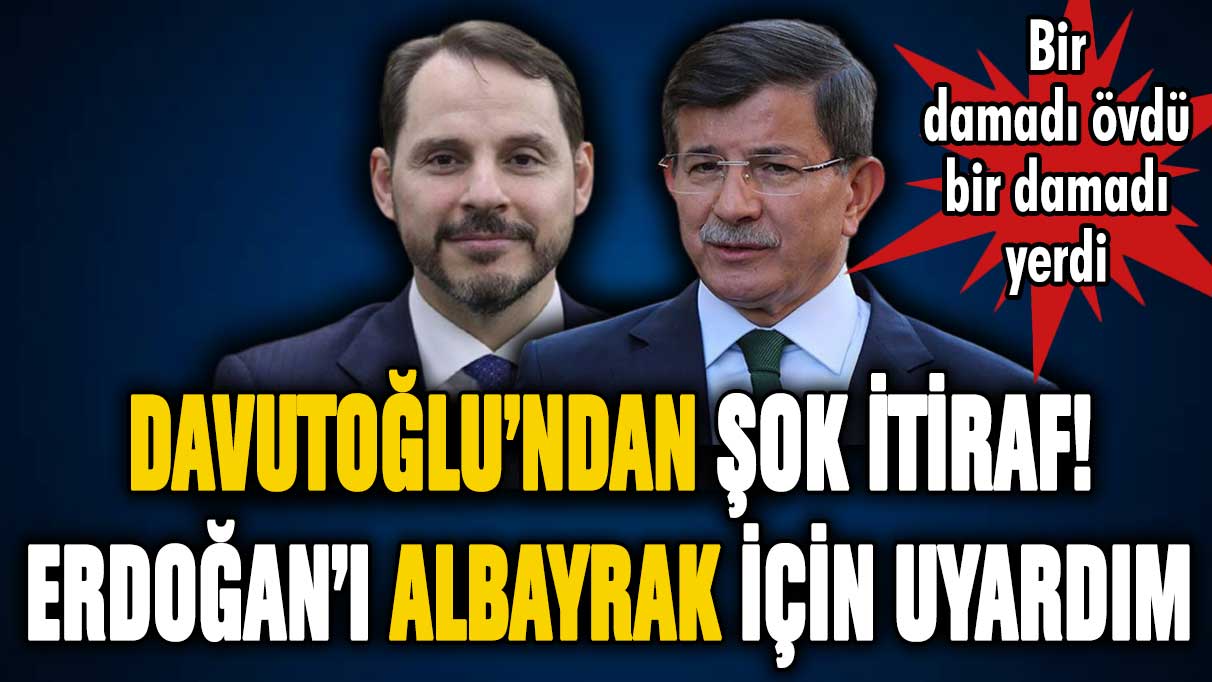 Ahmet Davutoğlu'ndan Berat Albayrak itirafı! Erdoğan'a "siyasete sokmayın" dedim...