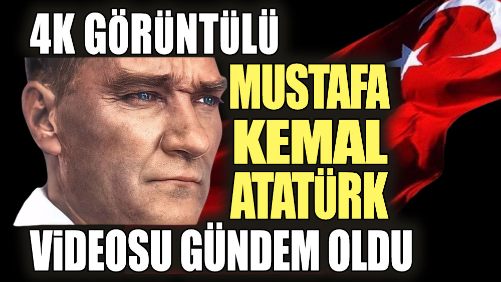 4K görüntülü Mustafa Kemal Atatürk videosu gündem oldu: 'Sanki aramızda'