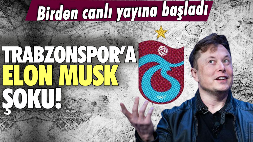 Trabzonspor'a Elon Musk şoku: Birden canlı yayına başladı!
